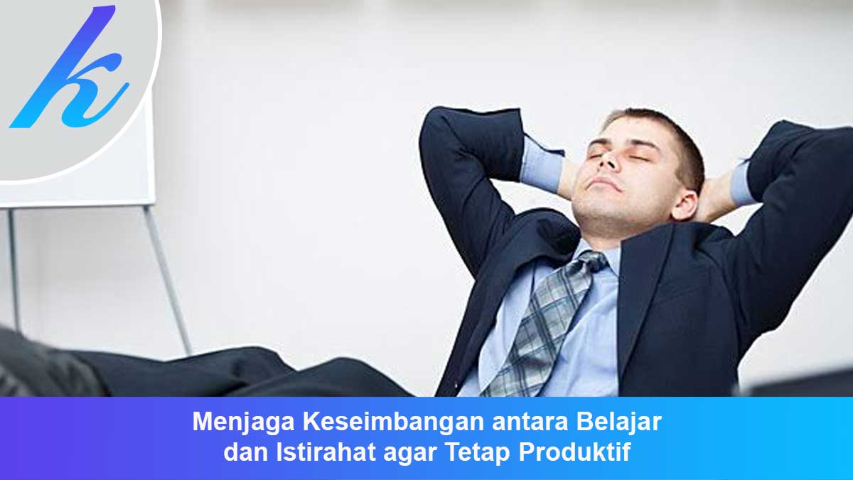 Menjaga Keseimbangan antara Belajar dan Istirahat agar Tetap Produktif