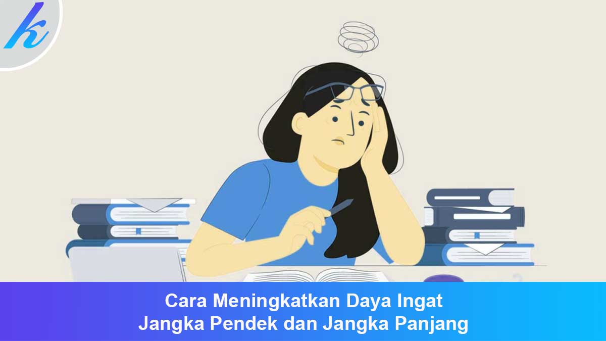 Cara Meningkatkan Daya Ingat Jangka Pendek dan Jangka Panjang