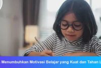 Cara Menumbuhkan Motivasi Belajar yang Kuat dan Tahan Lama