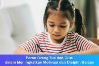 Peran Orang Tua dan Guru dalam Meningkatkan Motivasi dan Disiplin Belajar