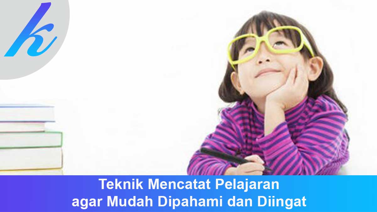 Teknik Mencatat Pelajaran agar Mudah Dipahami dan Diingat