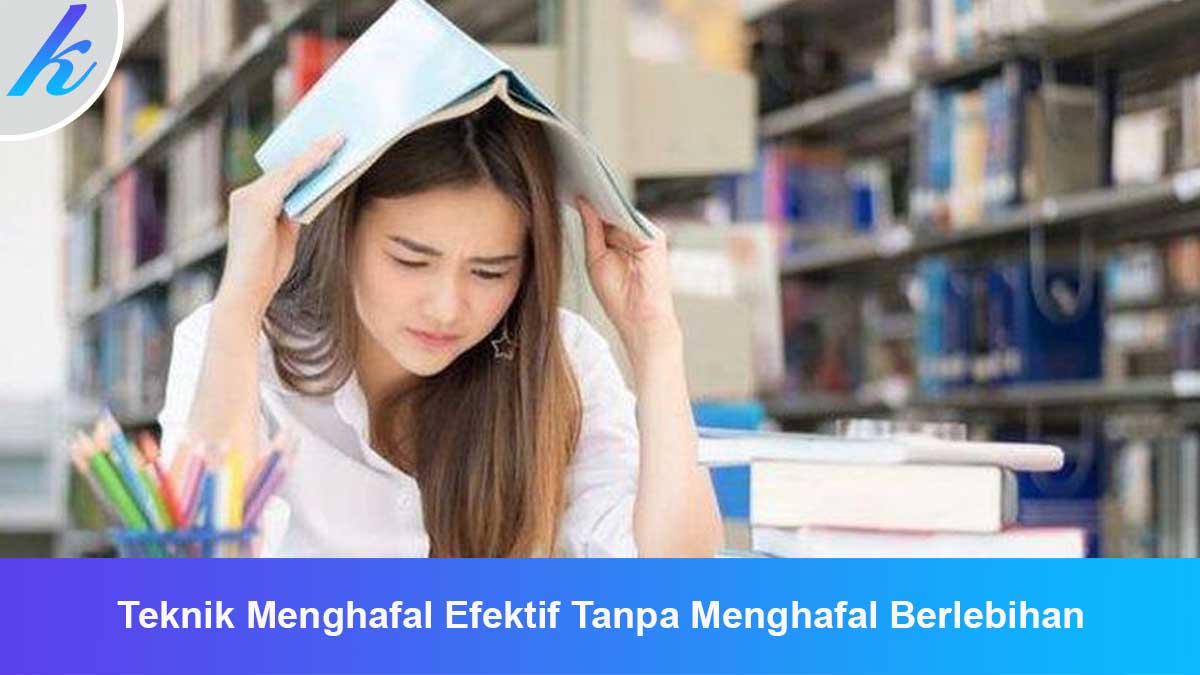 Teknik-Menghafal-Efektif-Tanpa-Menghafal-Berlebihan Teknik Menghafal Efektif Tanpa Menghafal Berlebihan