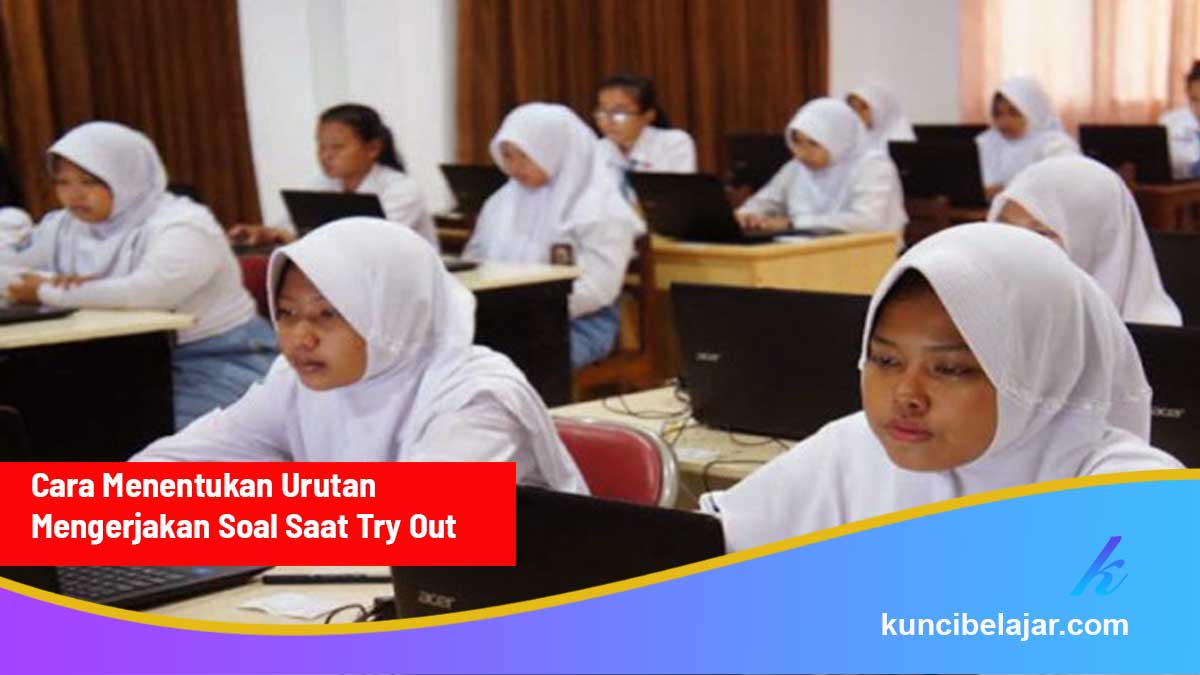 Cara Menentukan Urutan Mengerjakan Soal Saat Try Out