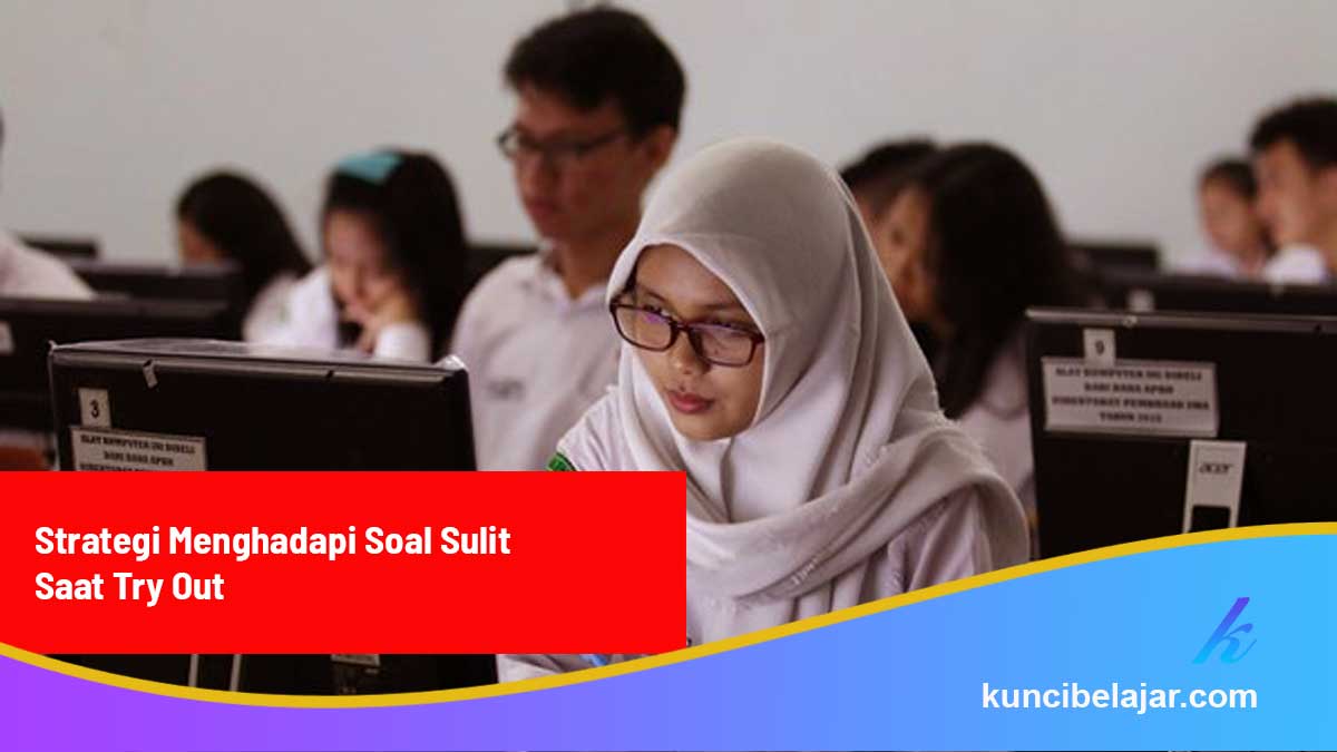 Strategi Menghadapi Soal Sulit Saat Try Out