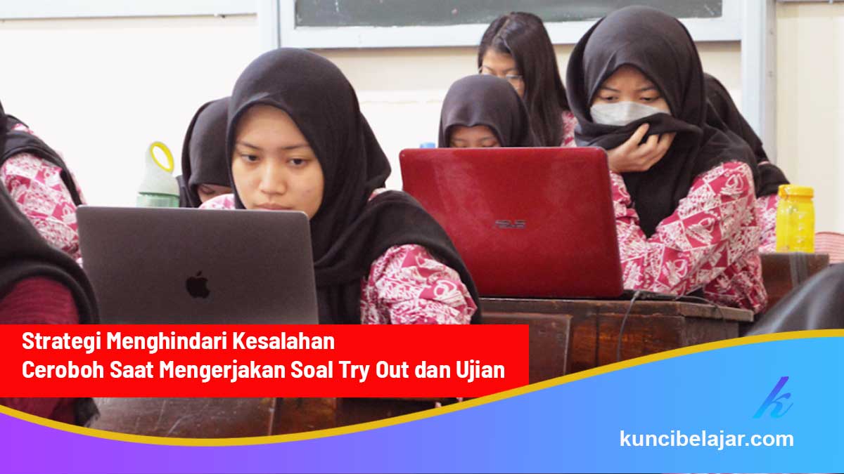 Strategi Menghindari Kesalahan Ceroboh Saat Mengerjakan Soal Try Out dan Ujian