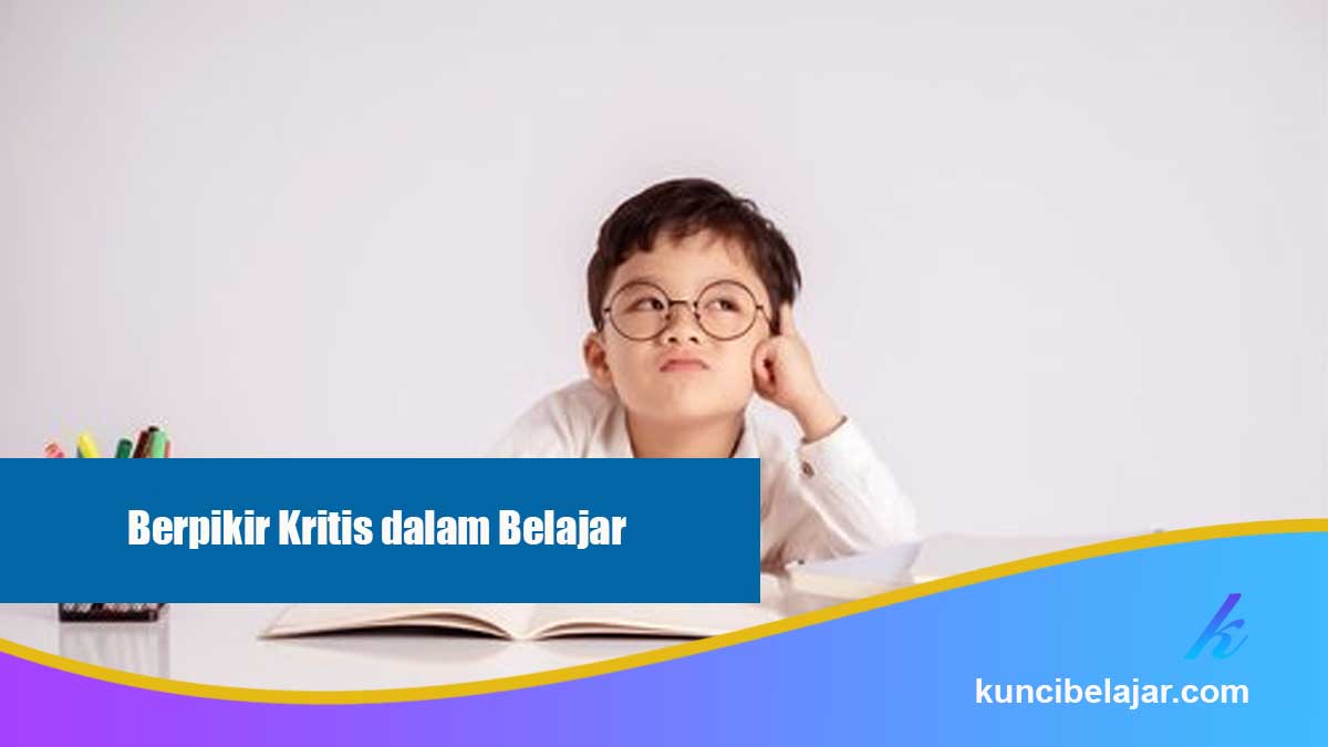 Cara Melatih Kemampuan Berpikir Kritis dalam Belajar