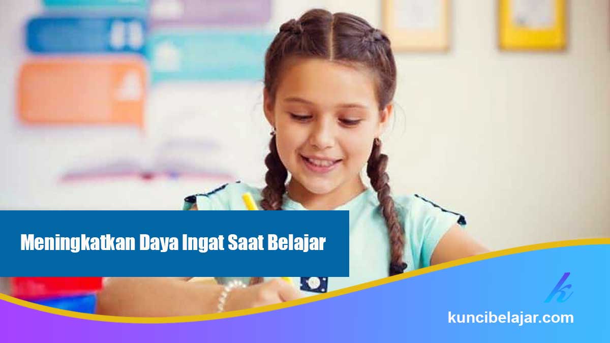 Meningkatkan Daya Ingat Saat Belajar